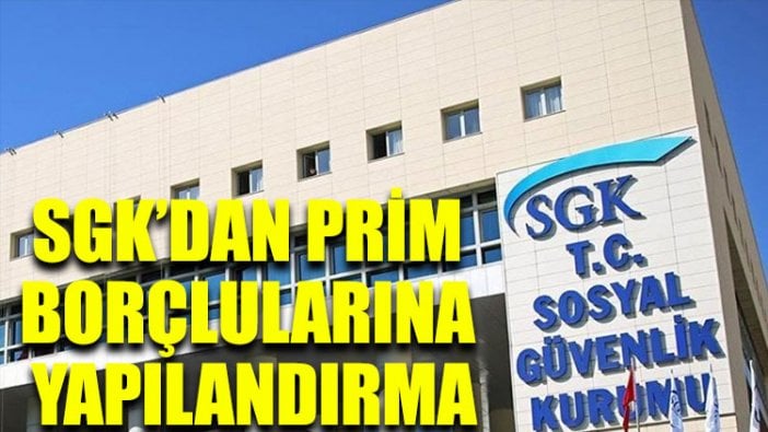 SGK’dan prim borçlularına yapılandırma