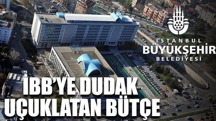 İBB’ye dudak uçuklatan bütçe