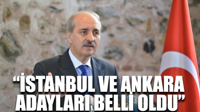 Numan Kurtulmuş: İstanbul ve Ankara adayları belli oldu