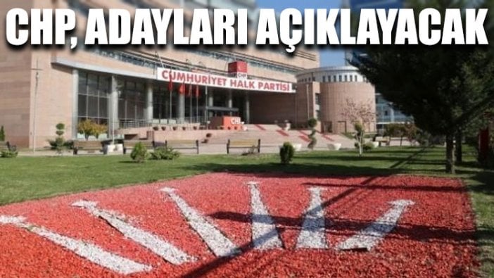 CHP, adayları açıklayacak