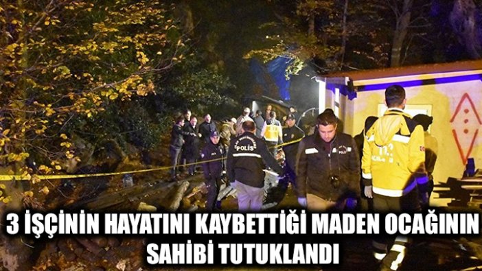 3 işçinin hayatını kaybettiği maden ocağının sahibi tutuklandı