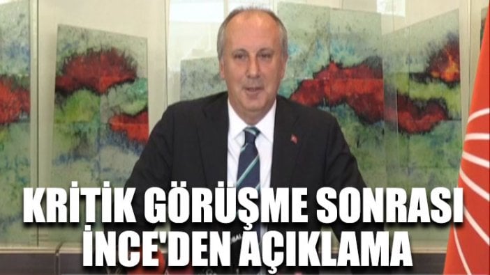 Kritik görüşme sonrası Muharrem İnce'den açıklama