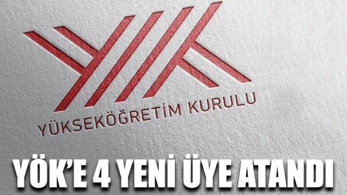 Yüksek Öğretim Kurulu’na 4 yeni üye atandı