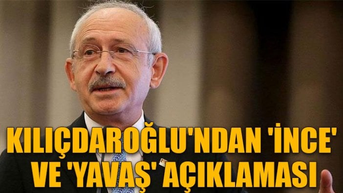 Kılıçdaroğlu'ndan 'İnce' ve 'Yavaş' açıklaması