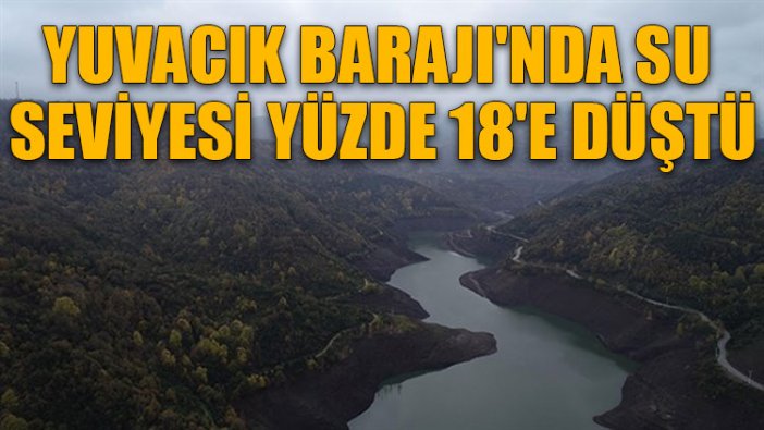 Yuvacık Barajı'nda su seviyesi yüzde 18'e düştü