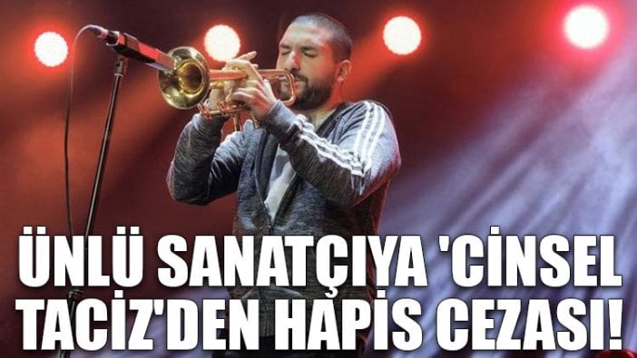 Ünlü sanatçıya 'cinsel taciz'den hapis cezası!