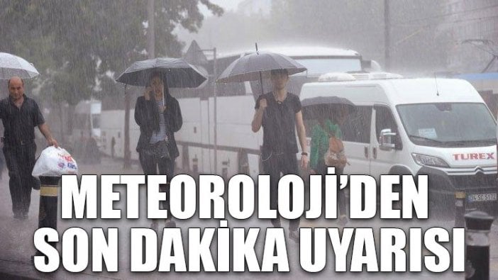 Meteoroloji’den son dakika uyarısı