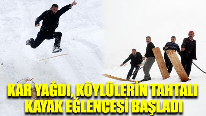 Kar yağdı, köylülerin tahtalı kayak eğlencesi başladı