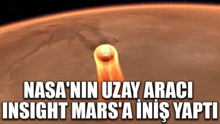 NASA'nın uzay aracı InSight Mars'a iniş yaptı