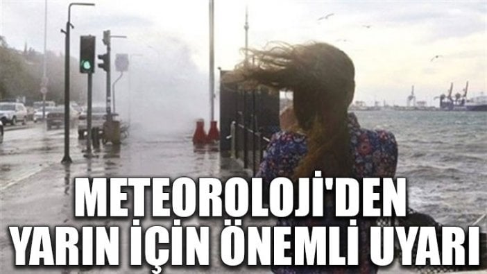 Meteoroloji'den yarın için kritik uyarı