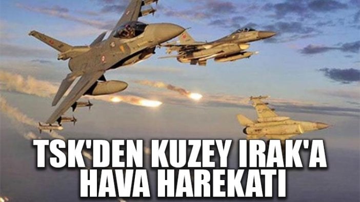 TSK'den Kuzey Irak'a hava harekatı