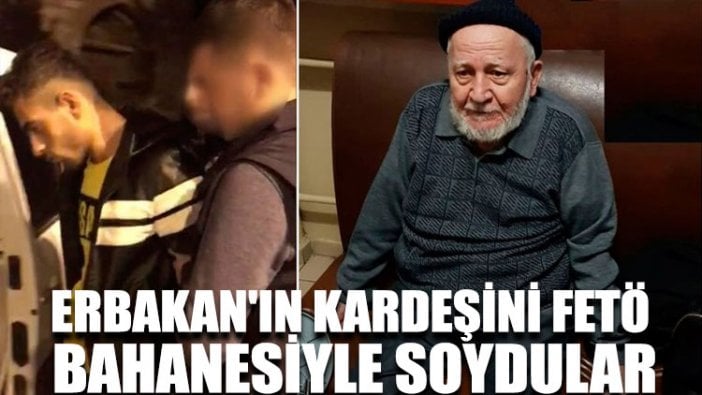 Necmettin Erbakan'ın kardeşini FETÖ bahanesiyle soydular