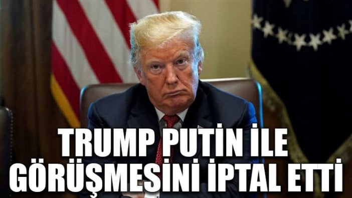 Trump, Putin ile görüşmesini iptal etti