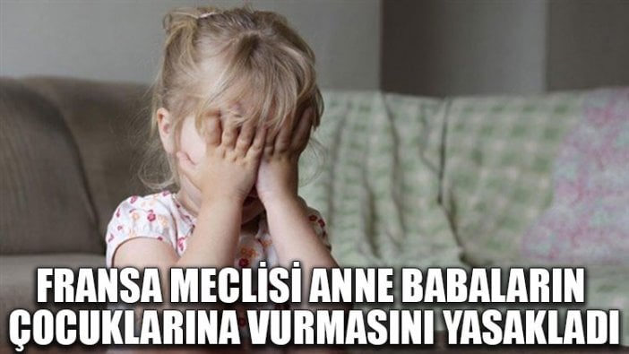 Fransa Meclisi, anne babaların çocuklarına vurmasını yasakladı