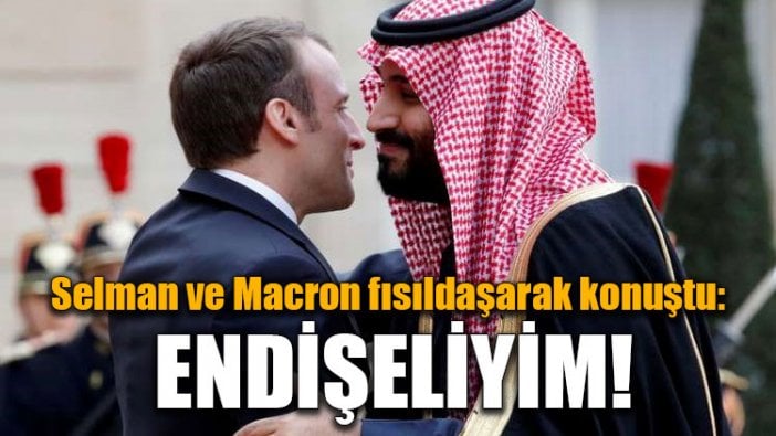 Selman ve Macron fısıldaşarak konuştu: Endişeliyim!