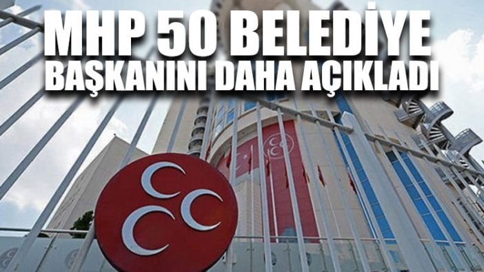 MHP 9'u il 41'i ilçe olmak üzere 50 adayını daha açıkladı