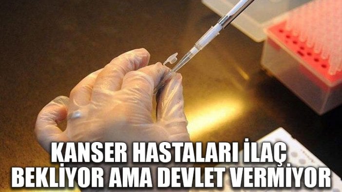 Kanser hastaları ilaç bekliyor ama devlet vermiyor