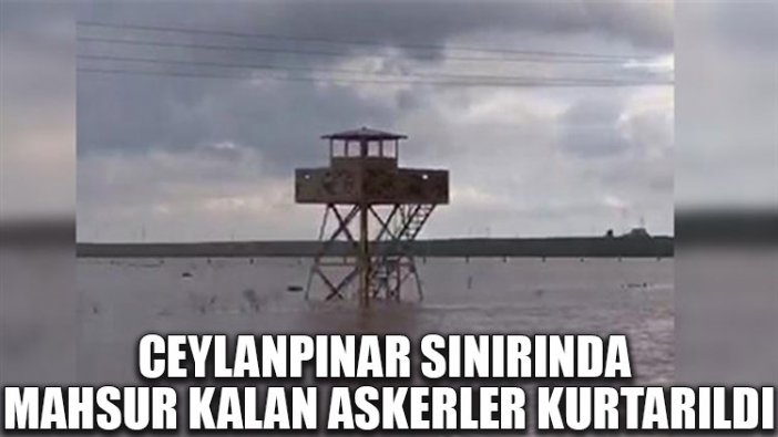 Ceylanpınar sınırında mahsur kalan askerler kurtarıldı