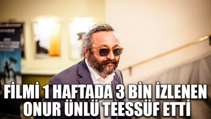 Filmi 1 haftada 3 bin izlenen Onur Ünlü teessüf etti