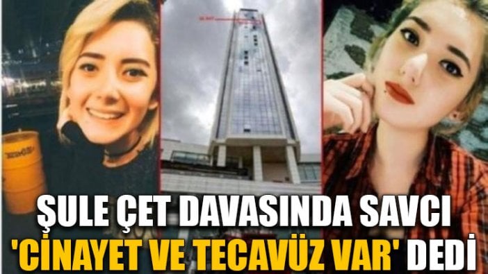 Şule Çet davasında savcı 'cinayet ve tecavüz var' dedi