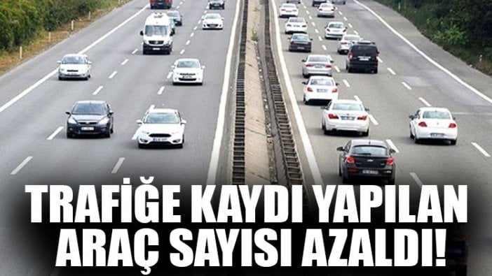 Trafiğe kaydı yapılan araç sayısı azaldı!