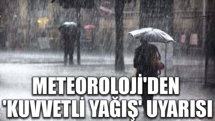 Meteoroloji'den 'kuvvetli yağış' uyarısı