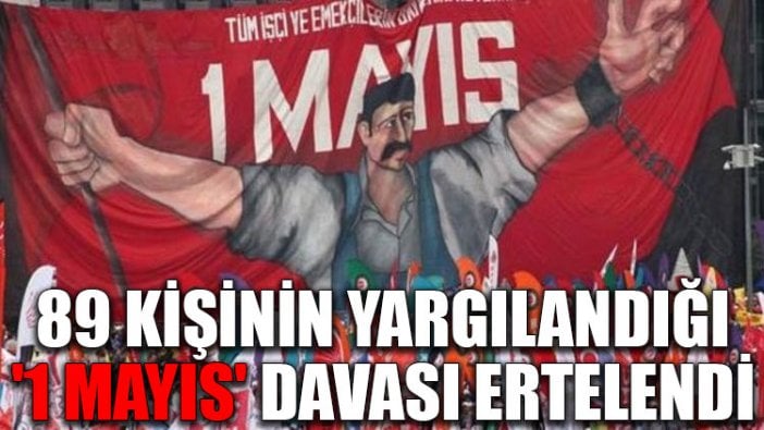 89 kişinin yargılandığı '1 Mayıs' davası ertelendi