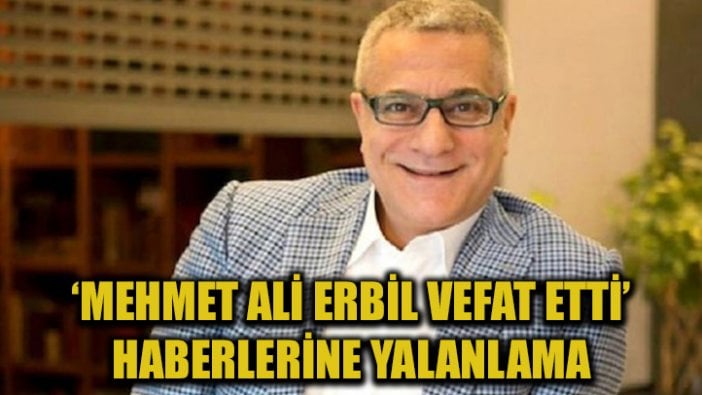 'Mehmet Ali Erbil vefat etti' iddiasına yalanlama