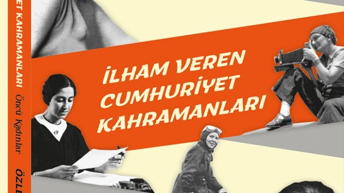 Cumhuriyet döneminde yaşamış 25 kadının hikayesi!