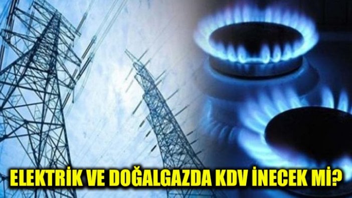 Elektrik ve doğalgazda KDV düşürülecek mi?