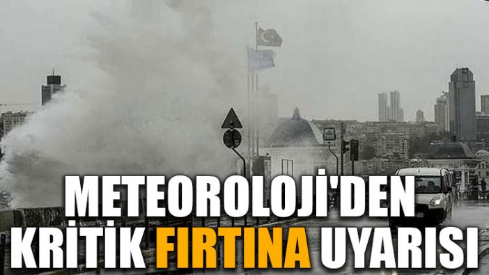 Meteoroloji'den kritik fırtına uyarısı