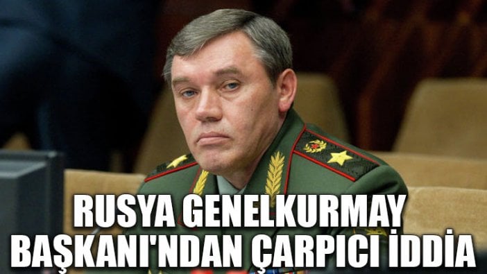 Rusya Genelkurmay Başkanı Gerasimov: Suriye'den Türkiye ve Irak'a petrol taşınıyor