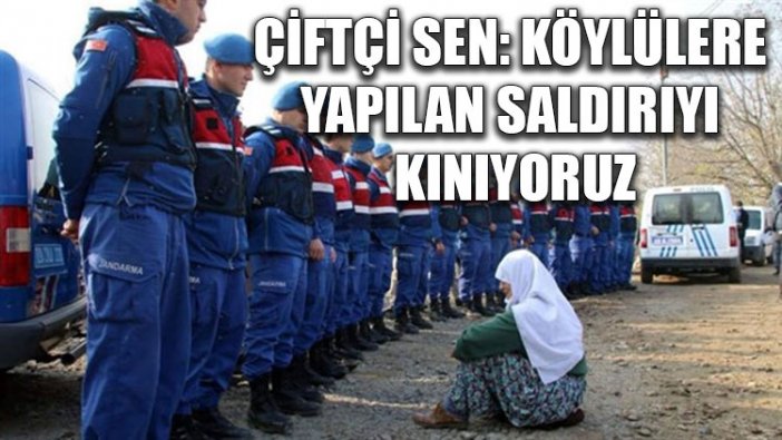 Çiftçi Sen: Köylülere yapılan saldırıyı kınıyoruz