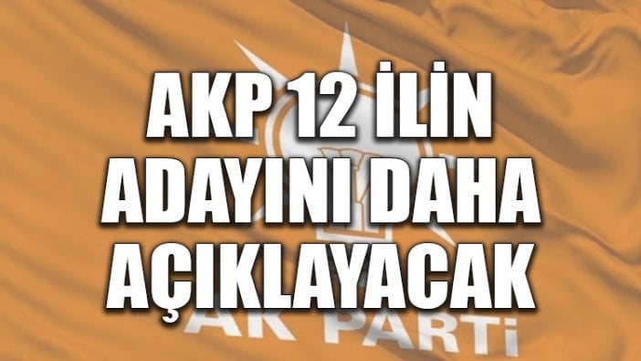 AKP 14 ilin adayını daha açıklayacak