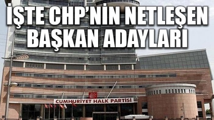 İşte CHP'de netleşen başkan adayları