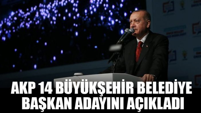 AKP 14 büyükşehir belediye başkan adayını açıkladı