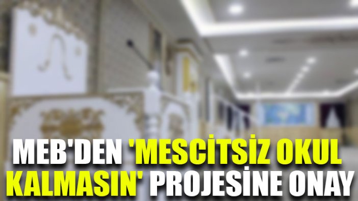 MEB'den 'Mescitsiz okul kalmasın' projesine onay