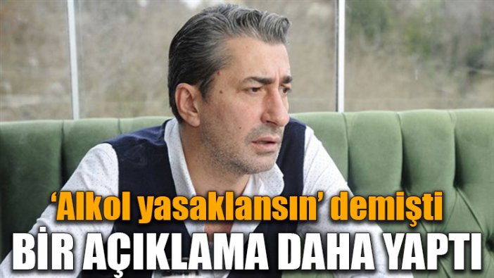 'Alkol yasaklansın' diyen Erkan Petekkaya'dan bir açıklama daha