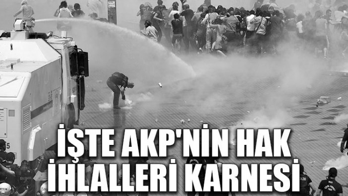 İşte AKP'nin hak ihlalleri karnesi