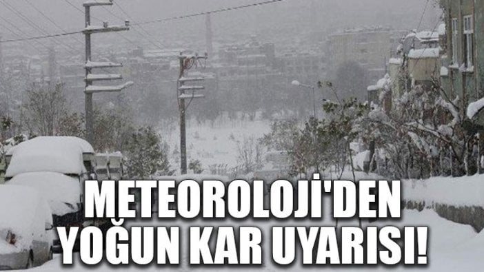 Meteoroloji'den yoğun kar uyarısı!