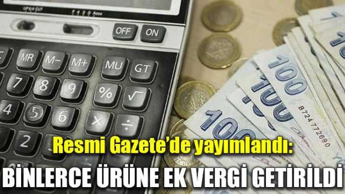 Resmi Gazete'de yayımlandı: Binlerce ürüne ek vergi getirildi