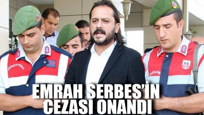 Emrah Serbes’in cezası onandı