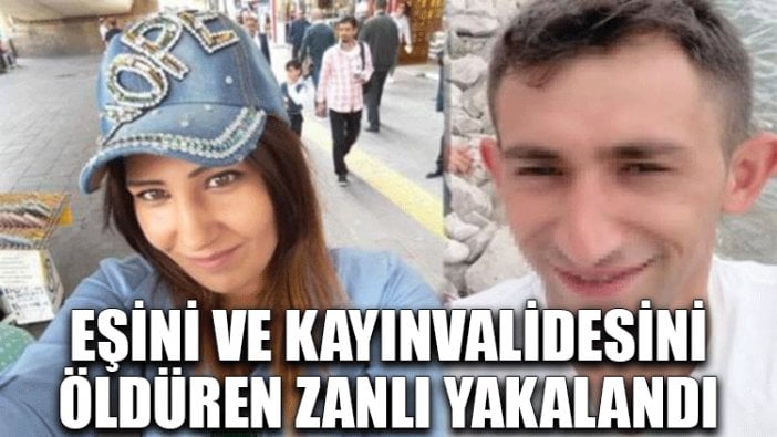 Eşini ve kayınvalidesini öldüren zanlı yakalandı