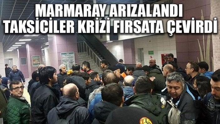 Marmaray arızalandı taksiciler krizi fırsata çevirdi