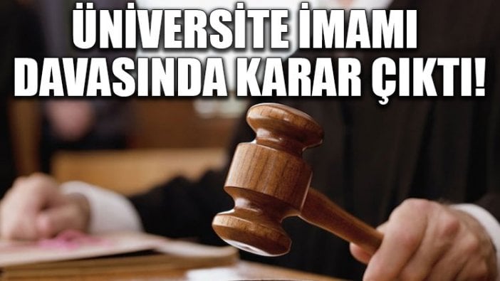 Üniversite imamı davasında karar çıktı!