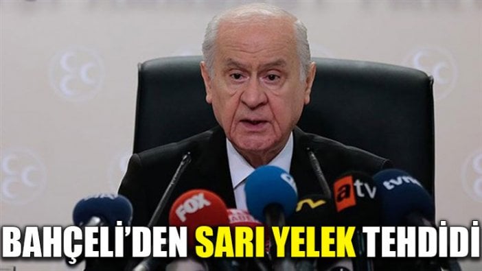 Bahçeli'den 'sarı yelek' tehdidi: Özenen varsa bedelini çok ağır öder