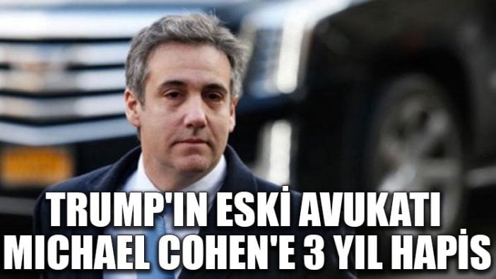 Trump'ın eski avukatı Michael Cohen'e 3 yıl hapis