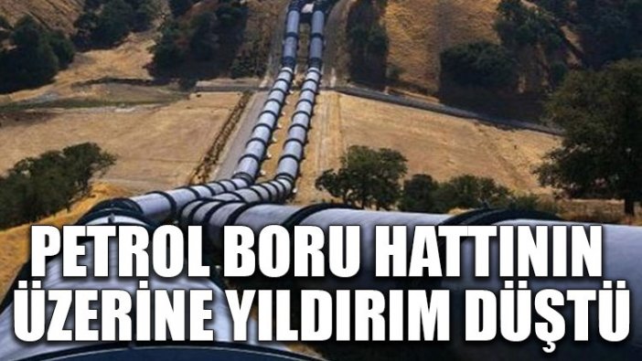 Petrol boru hattının üzerine yıldırım düştü