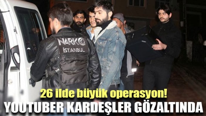 26 ilde büyük operasyon! Youtuber kardeşler gözaltında