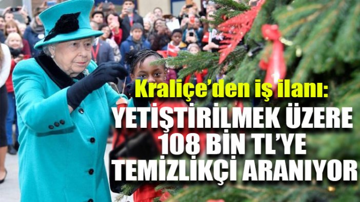 Kraliçe’den iş ilanı: Yetiştirilmek üzere 108 bin TL’ye temizlikçi aranıyor